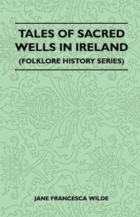 bokomslag Tales Of Sacred Wells In Ireland (Folklore History Series)