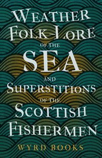 bokomslag Weather Folk-Lore Of The Sea And Superstitions Of The Scottish Fishermen