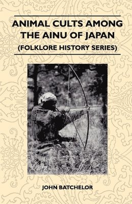 John Batchelor - Animal Cults Among The Ainu Of Japan (Folklore History Series), Häftad
