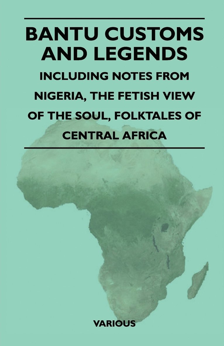 Bantu Customs And Legends - Including Notes From Nigeria, The Fetish View Of The Soul, Folktales Of Central Africa