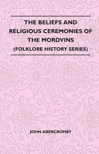 bokomslag The Beliefs And Religious Ceremonies Of The Mordvins (Folklore History Series)