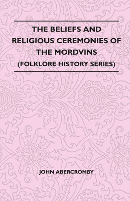 Beliefs And Religious Ceremonies Of The Mordvins (Folklore History Series)
