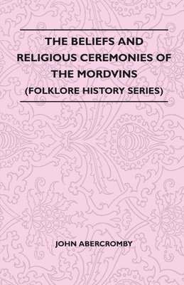 The Beliefs And Religious Ceremonies Of The Mordvins (Folklore History Series) 1