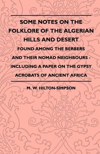bokomslag Some Notes On The Folklore Of The Algerian Hills And Desert - Found Among The Berbers And Their Nomad Neighbours - Including A Paper On The Gypsy Acrobats Of Ancient Africa