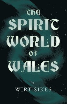 bokomslag The Spirit World Of Wales - Including Ghosts, Spectral Animals, Household Fairies, The Devil In Wales And Angelic Spirits (Folklore History Series)