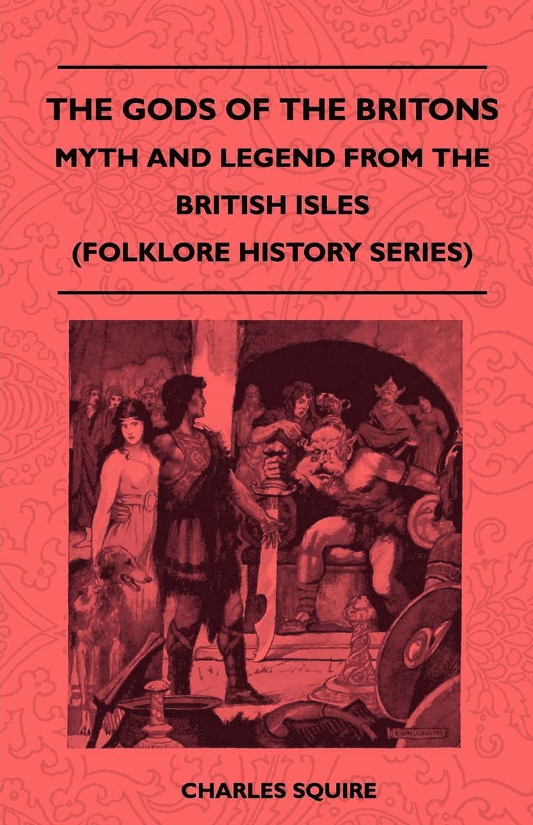 Charles Squire - Gods Of The Britons - Myth And Legend From The British Isles (Folklore History Series), Häftad