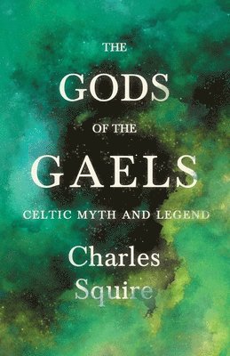 Charles Squire - Gods Of The Gaels - Celtic Myth And Legend (Folklore History Series), Häftad