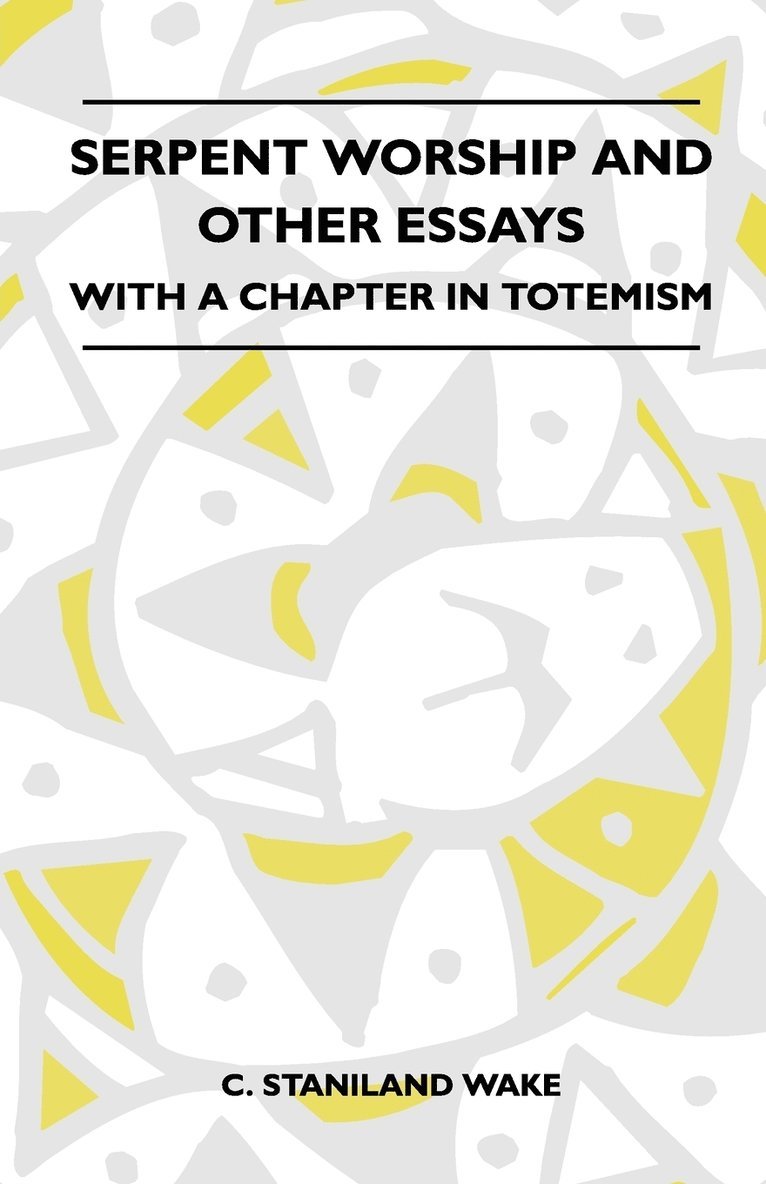 Serpent Worship And Other Essays - With A Chapter In Totemism 1