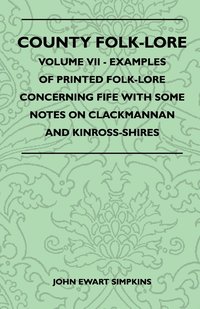 bokomslag County Folk-Lore - Volume VII - Examples Of Printed Folk-Lore Concerning Fife With Some Notes On Clackmannan And Kinross-Shires