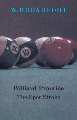 W. Broadfoot - Billiard Practice - The Spot Stroke, Häftad