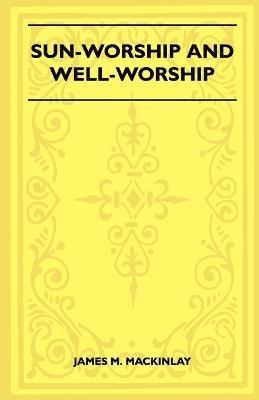 Sun-Worship And Well-Worship (Folklore History Series) 1