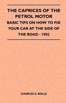 bokomslag The Caprices Of The Petrol Motor - Basic Tips On How To Fix Your Car At The Side Of The Road - 1902