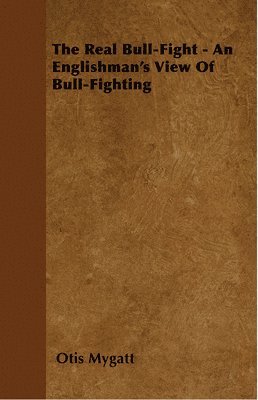 bokomslag The Real Bull-Fight - An Englishman's View Of Bull-Fighting