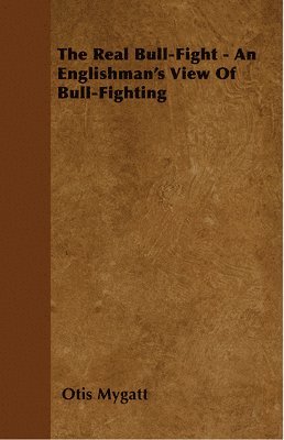 The Real Bull-Fight - An Englishman's View Of Bull-Fighting 1