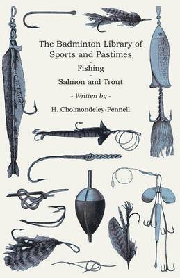 The Badminton Library Of Sports And Pastimes - Fishing - Salmon And Trout 1