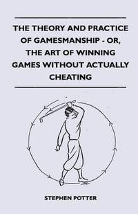 bokomslag The Theory And Practice Of Gamesmanship - Or, The Art Of Winning Games Without Actually Cheating