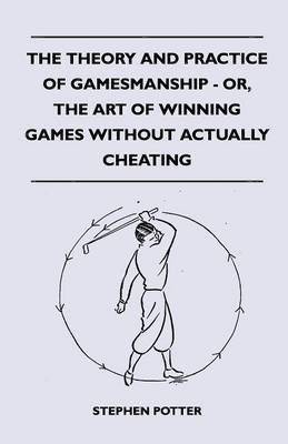 Stephen Potter - Theory And Practice Of Gamesmanship - Or, The Art Of Winning Games Without Actually Cheating, Häftad