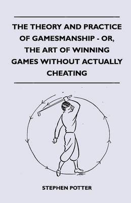 The Theory And Practice Of Gamesmanship - Or, The Art Of Winning Games Without Actually Cheating 1