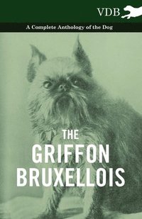 bokomslag The Griffon Bruxellois - A Complete Anthology of the Dog