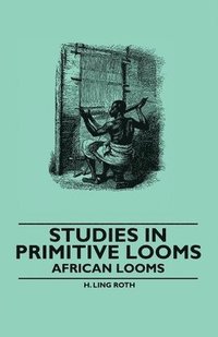 bokomslag Studies in Primitive Looms - African Looms