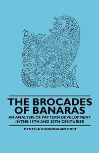 bokomslag The Brocades of Banaras - An Analysis of Pattern Development in the 19th and 20th Centuries