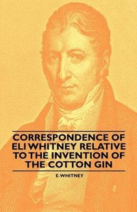 bokomslag Correspondence of Eli Whitney Relative to the Invention of the Cotton Gin