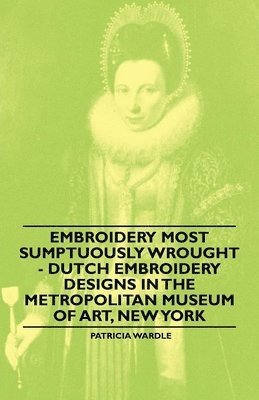 Embroidery Most Sumptuously Wrought - Dutch Embroidery Designs In The Metropolitan Museum of Art, New York 1