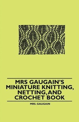 Mrs Gaugain's Miniature Knitting, Netting, and Crochet Book 1