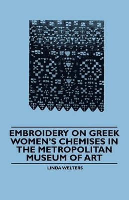 Linda Welters - Embroidery on Greek Women's Chemises in the Metropolitan Museum of Art, Häftad