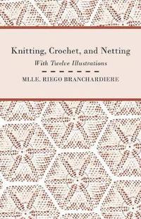 bokomslag Knitting, Crochet, and Netting - With Twelve Illustrations