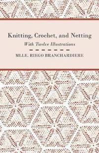 bokomslag Knitting, Crochet, and Netting - With Twelve Illustrations