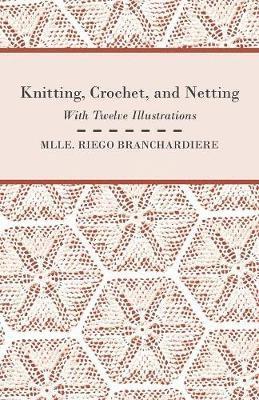 bokomslag Knitting, Crochet, and Netting - With Twelve Illustrations