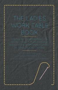 bokomslag The Ladies Work-Table Book - Containing Clear and Practical Instructions in Plain and Fancy Needle-Work, Embroidery, Knitting, Netting, Crochet, Tatting - With Numerous Engravings, Illustrative of