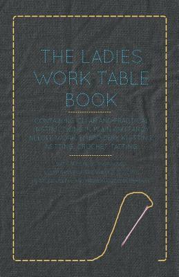 bokomslag The Ladies Work-Table Book - Containing Clear and Practical Instructions in Plain and Fancy Needle-Work, Embroidery, Knitting, Netting, Crochet, Tatting - With Numerous Engravings, Illustrative of