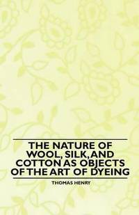 bokomslag The Nature of Wool, Silk, and Cotton as Objects of the Art of Dyeing