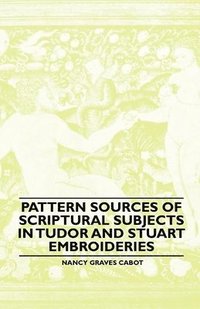 bokomslag Pattern Sources Of Scriptural Subjects In Tudor And Stuart Embroideries