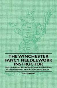 bokomslag The Winchester Fancy Needlework Instructor - And Manual of the Fashionable and Elegant Accomplishment of Knitting and Crochet