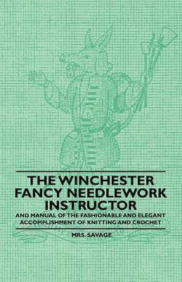 bokomslag The Winchester Fancy Needlework Instructor - And Manual of the Fashionable and Elegant Accomplishment of Knitting and Crochet