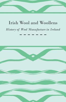 Anon. - Irish Wool and Woollens - History of Wool Manufacture in Ireland, Häftad