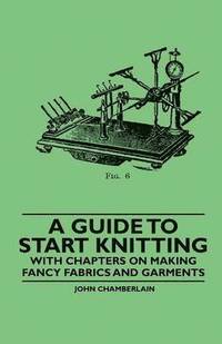 bokomslag A Guide to Start Knitting - With Chapters on Making Fancy Fabrics and Garments