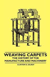 bokomslag Weaving Carpets - The History of the Manufacture and Machinery