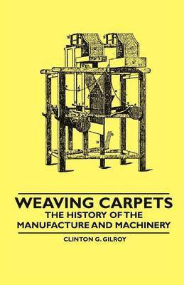 bokomslag Weaving Carpets - The History of the Manufacture and Machinery