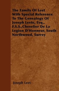 bokomslag The Family Of Leet With Special Reference To The Genealogy Of Joseph Leete, Esq., F.S.S.,Chevelier De La Legion D'Honneur, South Northwood, Surrey