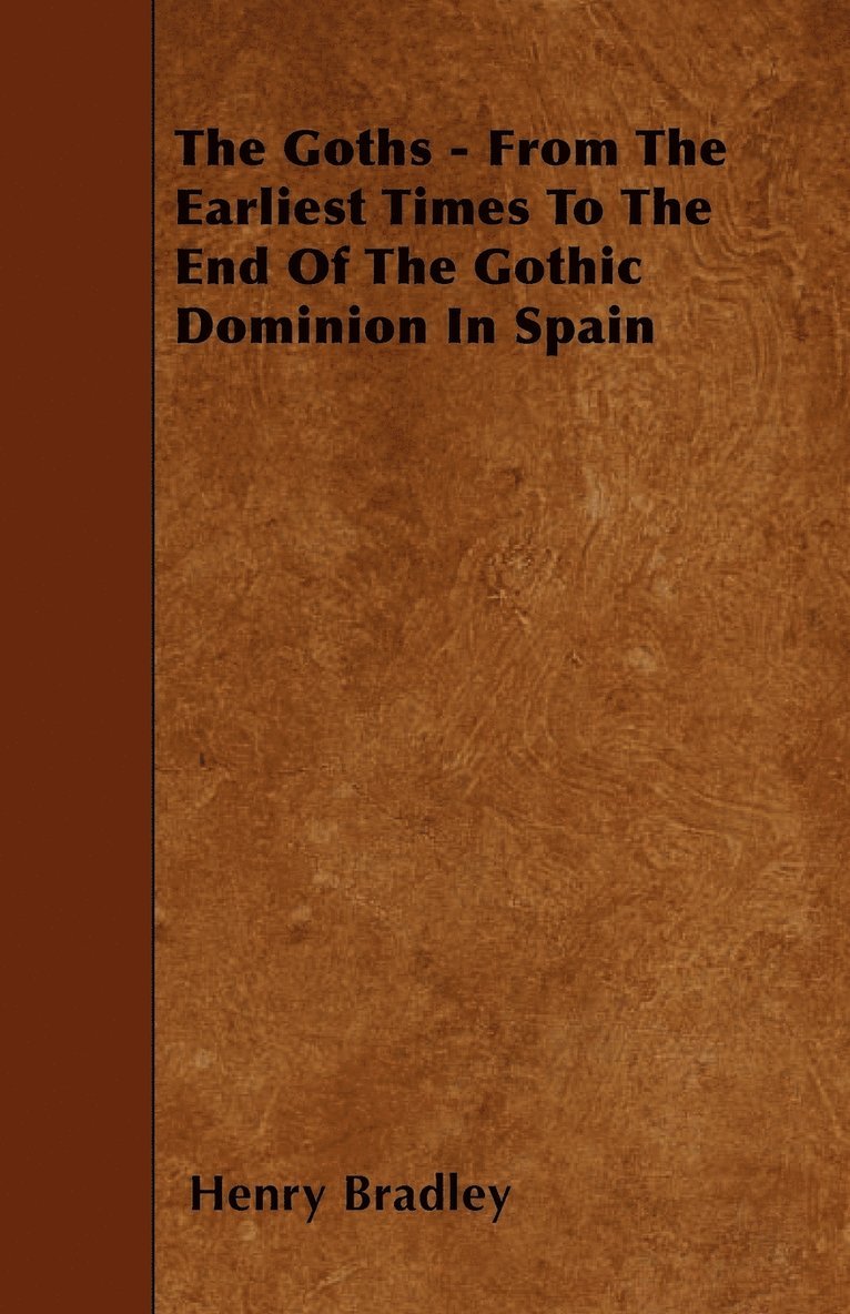 The Goths - From The Earliest Times To The End Of The Gothic Dominion In Spain 1