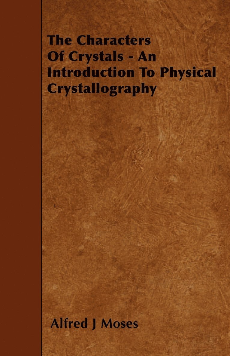 The Characters Of Crystals - An Introduction To Physical Crystallography 1