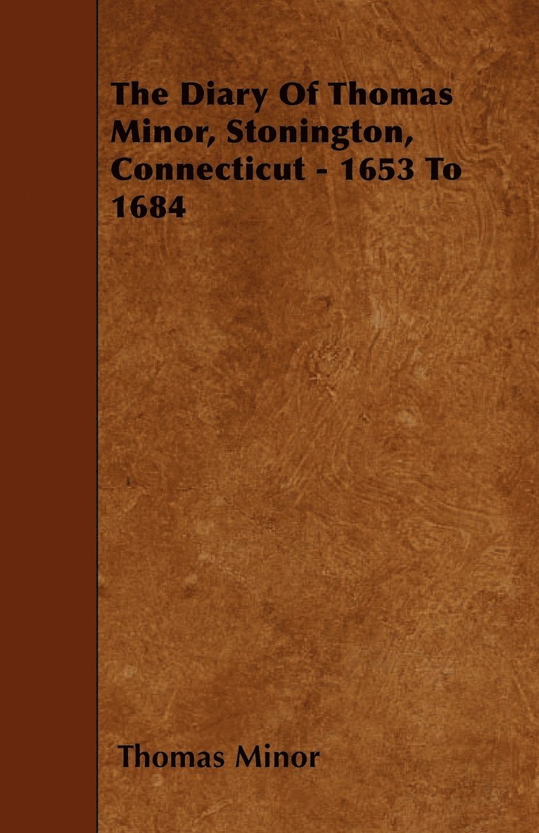 The Diary Of Thomas Minor, Stonington, Connecticut - 1653 To 1684 1