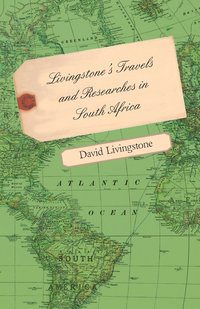 bokomslag Livingstone's Travels And Researches In South Africa - Including A Sketch Of Sixteen Years' Residence In The Interior Of Africa And A Journey From The Cape Of Good Hope To Loanda On The West Coast,