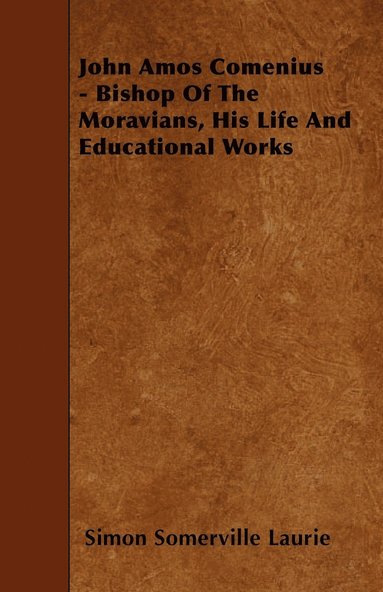 bokomslag John Amos Comenius - Bishop Of The Moravians, His Life And Educational Works