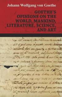 bokomslag Goethe's Opinions On The World, Mankind, Literature, Science, And Art