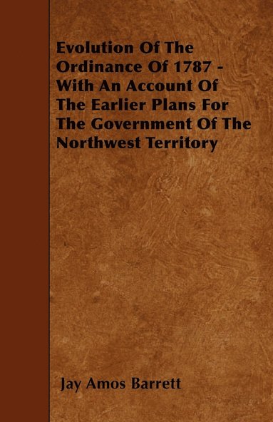 bokomslag Evolution Of The Ordinance Of 1787 - With An Account Of The Earlier Plans For The Government Of The Northwest Territory